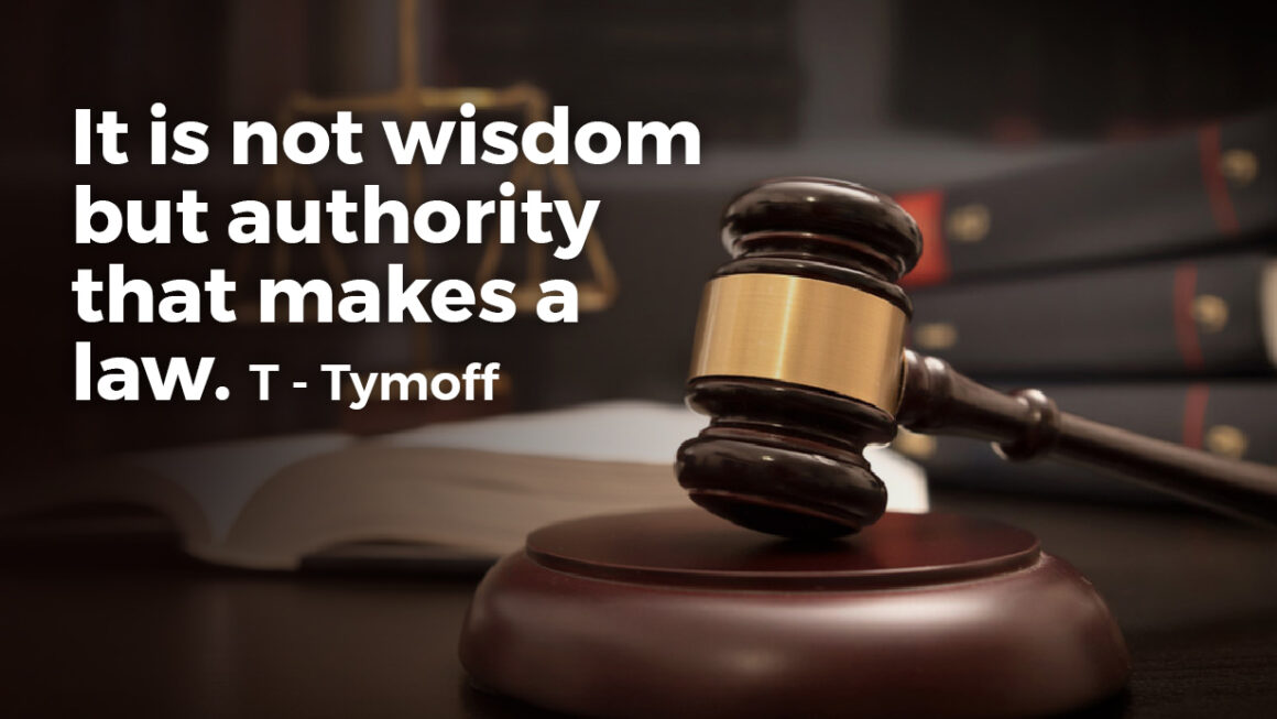 it is not wisdom but authority that makes a law. t - tymoff